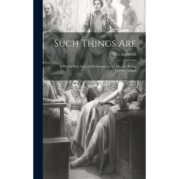 Such Things are; a Play in Five Acts. As Performed at the Theatre Royal, Covent Garden (Hardcover)