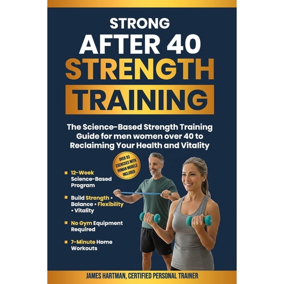 Strong After 40 Strength Training: The Science-Based Strength Training Guide For Men and Women Over 40 To Reclaiming You, (Paperback)