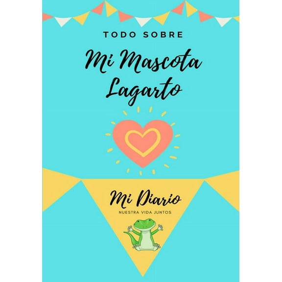 Todo Sobre Mi Mascota Todo Sobre Mi Mascota - Lagartija: Mi Diario De Mascotas, Book 1, (Paperback)
