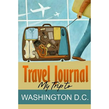 Travel journal : my trip to washington d.c.: (Best Travel Deals From Washington Dc)