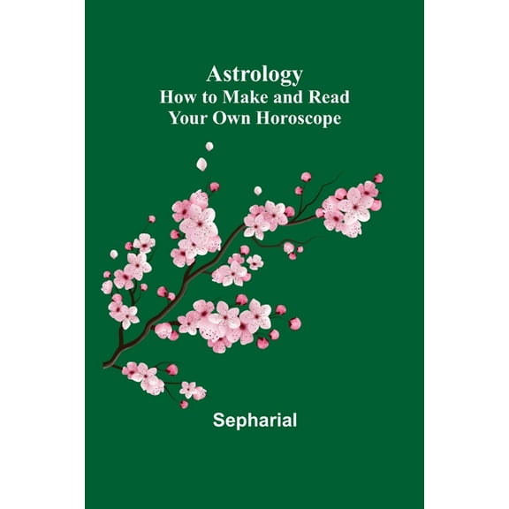 Astrology: How to Make and Read Your Own Horoscope, (Paperback)