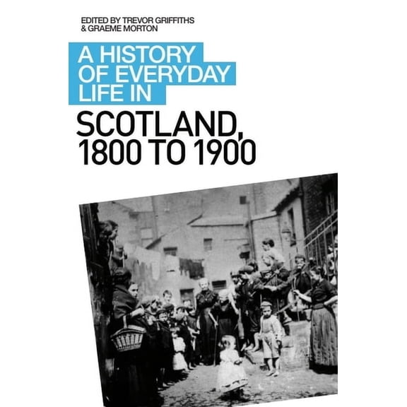 History of Everyday Life in Scotland A History of Everyday Life in Scotland, 1800 to 1900, (Paperback)