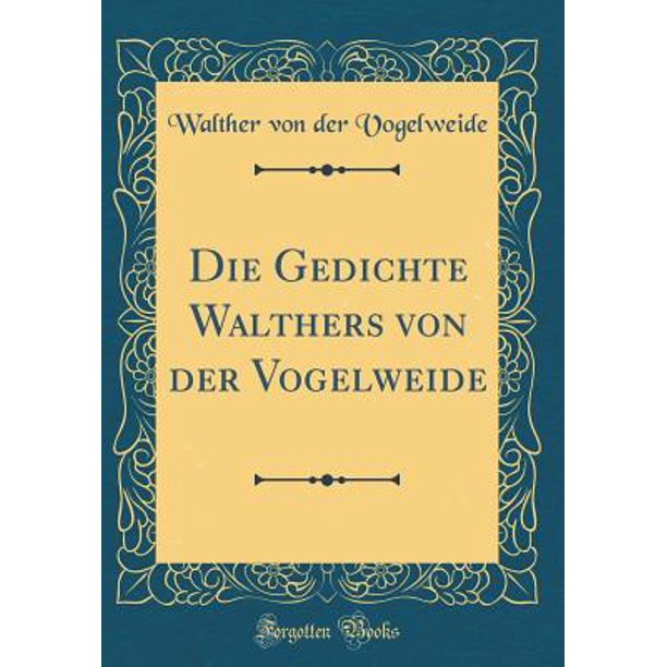 Die Gedichte Walthers Von Der Vogelweide (Classic Reprint)