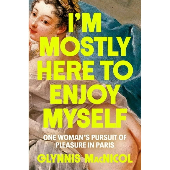 I'm Mostly Here to Enjoy Myself: One Woman's Pursuit of Pleasure in Paris, (Hardcover)