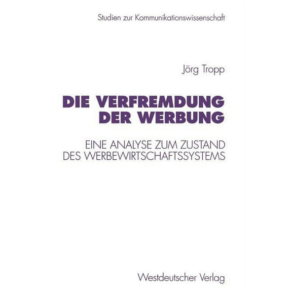 Studien Zur Kommunikationswissenschaft Die Verfremdung Der Werbung: Eine Analyse Zum Zustand Des Werbewirtschaftssystems, Book 25, (Paperback)