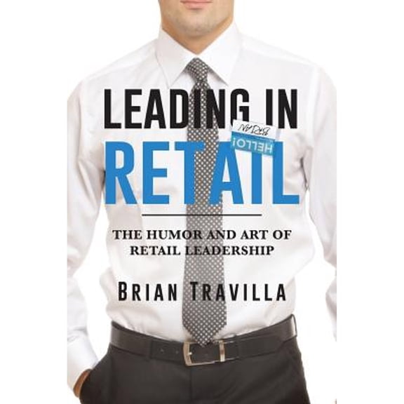 Pre-Owned Leading in Retail: The Humor and Art of Retail Leadership (Paperback) 1643507680 9781643507682