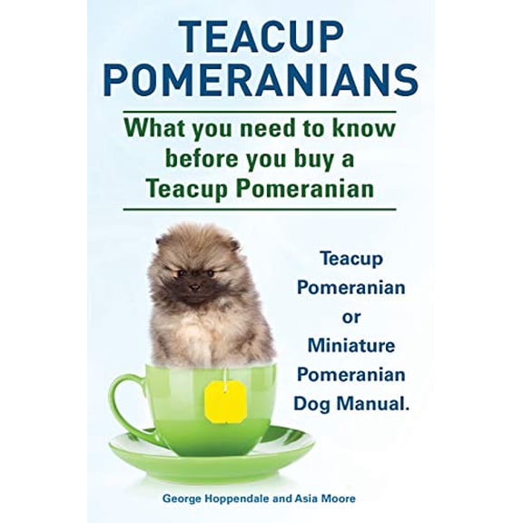 Pre-Owned Teacup Pomeranians. Miniature Pomeranian or Teacup Pomeranian Dog Manual. What You Need to Know Before You Buy a Teacup Pomeranian. (Paperback) 1910410551 9781910410554