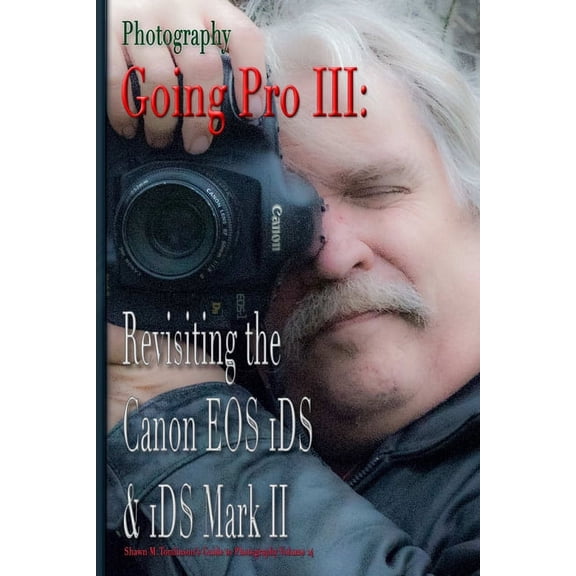 Photography: Going Pro III: Revisiting the Canon EOS 1DS & 1DS Mark II, (Paperback)