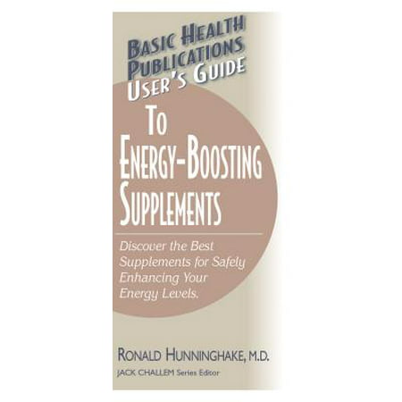 User's Guide to Energy-Boosting Supplements : Discover the Best Supplements for Safely Enhancing Your Energy