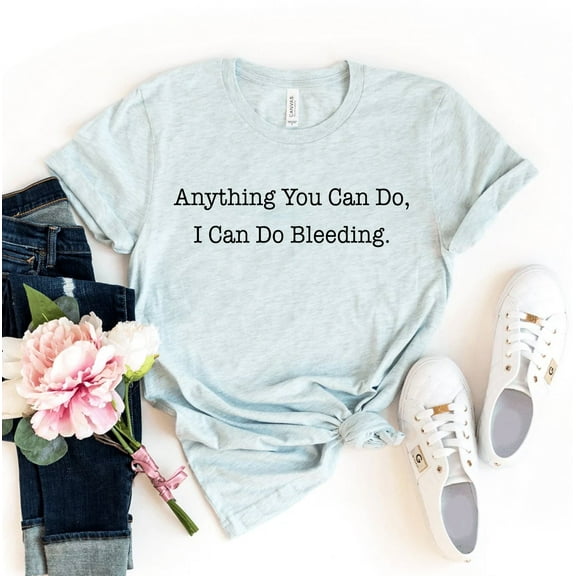 Anything You Can Do T-shirt Bleeding Tee Girl Power Shirts Women's Empowerment Shirt Menstruation Gift Period Pride Top Feminist Tshirt