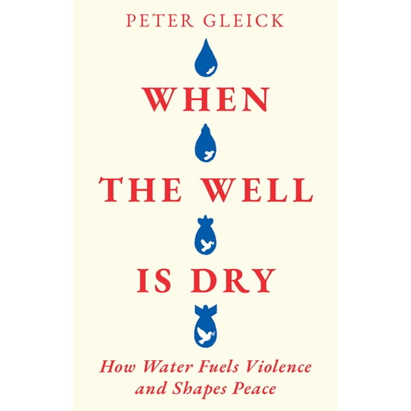 When the Well Is Dry: How Water Fuels Violence and Shapes Peace, (Hardcover)