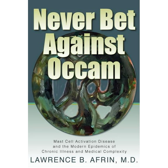 Never Bet Against Occam: Mast Cell Activation Disease and the Modern Epidemics of Chronic Illness and Medical Complexity, (Hardcover)