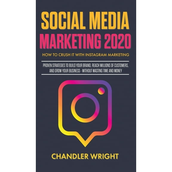 Social Media Marketing 2020: How to Crush it with Instagram Marketing - Proven Strategies to Build Your Brand, Reach Mil, (Hardcover)