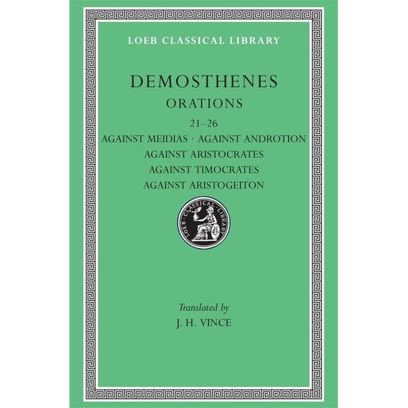 Loeb Classical Library: Orations, Volume III: Orations 21-26: Against Meidias. Against Androtion. Against Aristocrates. Against Timocrates. Against Aristogeiton (Hardcover)