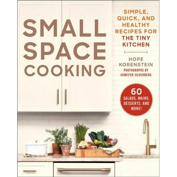 Small Space Cooking : Simple, Quick, and Healthy Recipes for the Tiny Kitchen (Paperback)