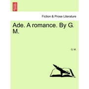 Ade. a Romance. by G. M. (Paperback)