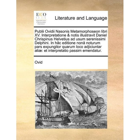 Publii Ovidii Nasonis Metamorphoseon libri XV. Interpretatione & notis illustravit Daniel Chrispinus Helvetius ad usum serenissimi Delphini. In hâc editione nonâ noturum pars expungitor quarum loco adjiciuntar aliæ : et interpretatio passim emendatur. (Paperback)
