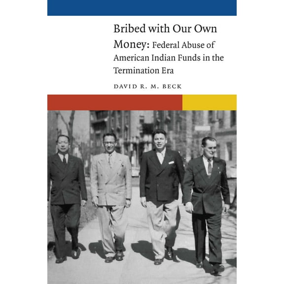 New Visions in Native American and Indig Bribed with Our Own Money: Federal Abuse of American Indian Funds in the Termination Era, (Hardcover)