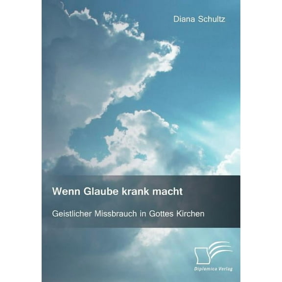 Wenn Glaube Krank Macht. Geistlicher Missbrauch in Gottes Kirchen
