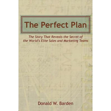 The Perfect Plan : The Story That Reveals the Secret of the World's Elite Sales and Marketing