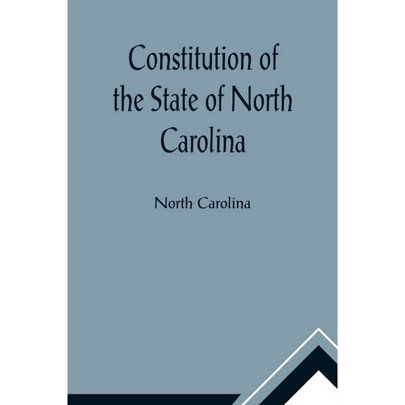 Constitution of the State of North Carolina and Copy of the Act of the General Assembly Entitled An Act to Amend the Con, (Paperback)