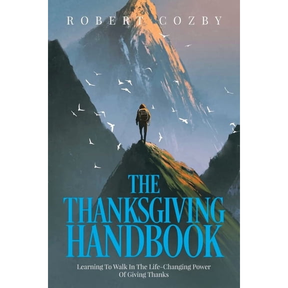 The Thanksgiving Handbook: Learning To Walk In The Life-Changing Power Of Giving Thanks, (Paperback)