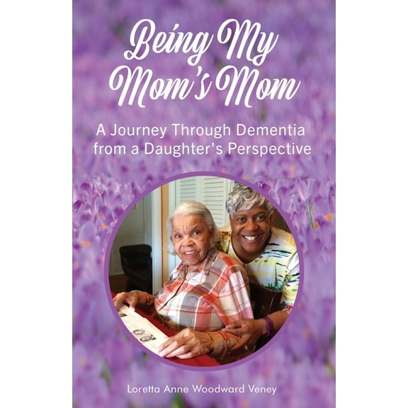 Being My Mom's Mom: A journey through dementia from a daughter's perspective, (Paperback)