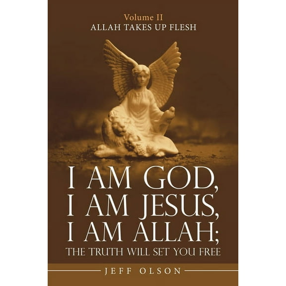 I Am God, I Am Jesus, I Am Allah; the Truth Will Set You Free : Allah Takes up Flesh (Paperback)