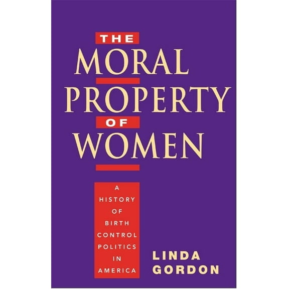 The Moral Property of Women: A History of Birth Control Politics in America, (Paperback)
