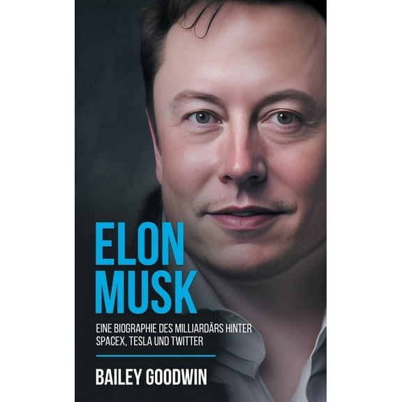 Elon Musk: Eine Biographie des MilliardÃ¤rs hinter SpaceX, Tesla und Twitter, (Hardcover)