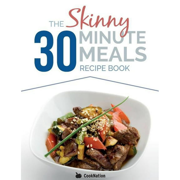 The Skinny 30 Minute Meals Recipe Book: Great Food, Easy Recipes, Prepared & Cooked In 30 Minutes Or Less. All Under, (Paperback)