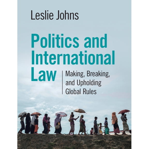 Politics and International Law: Making, Breaking, and Upholding Global Rules, (Paperback)