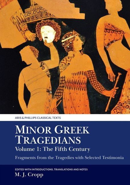 Minor Greek Tragedians Volume 1 Fragments from the Tragedies with Selected Testimonia The Fifth Century