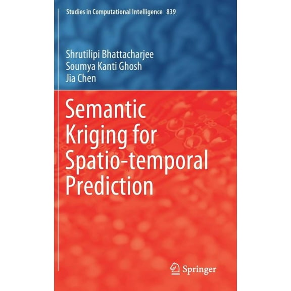 Studies in Computational Intelligence Semantic Kriging for Spatio-Temporal Prediction, Book 839, (Hardcover)