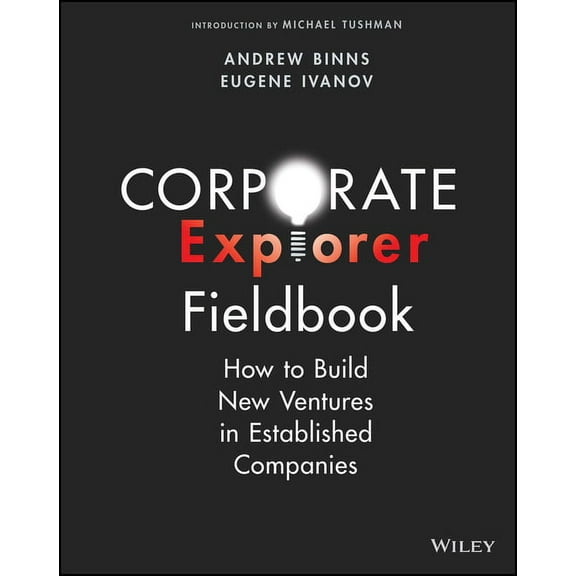 Corporate Explorer Fieldbook: How to Build New Ventures in Established Companies, (Paperback)