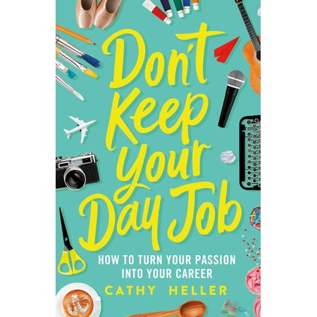Don't Keep Your Day Job : How to Turn Your Passion into Your (Best Jobs That Don T Require College)