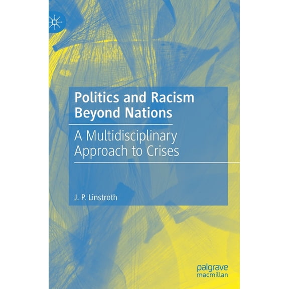 Politics and Racism Beyond Nations: A Multidisciplinary Approach to Crises, (Hardcover)