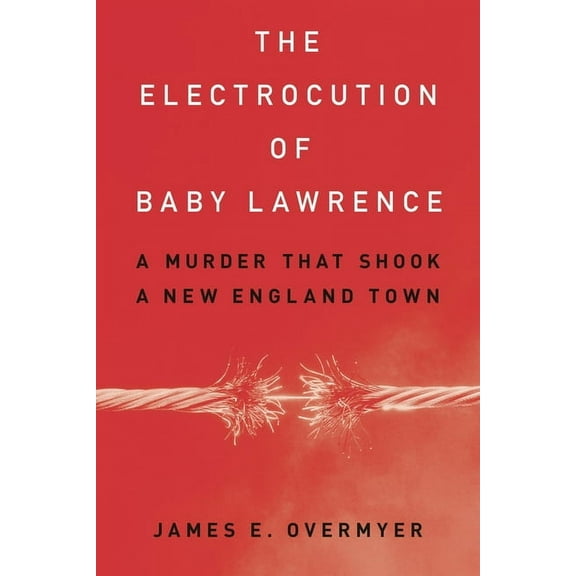 The Electrocution of Baby Lawrence: A Murder That Shook a New England Town, (Hardcover)