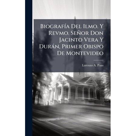 BiografÃ -a Del Ilmo. Y Revmo. SeÃ±or Don Jacinto Vera Y DurÃ n Primer Obispo De Montevideo (Hardcover)