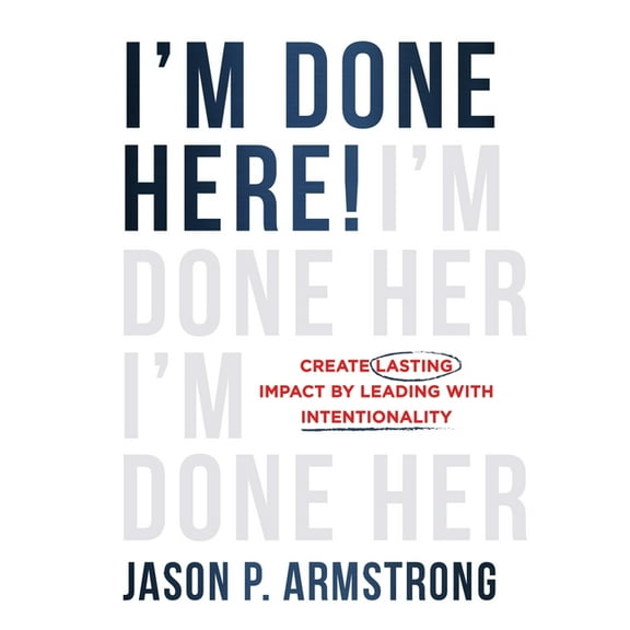 I'm Done Here!: Create Lasting Impact by Leading With Intentionality, (Hardcover)