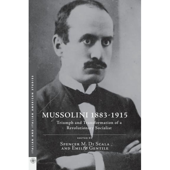 Italian and Italian American Studies Mussolini 1883-1915: Triumph and Transformation of a Revolutionary Socialist, (Hardcover)