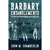 The Revolutionary Age Barbary Entanglements: Realizing American Independence on the World Stage, (Paperback)