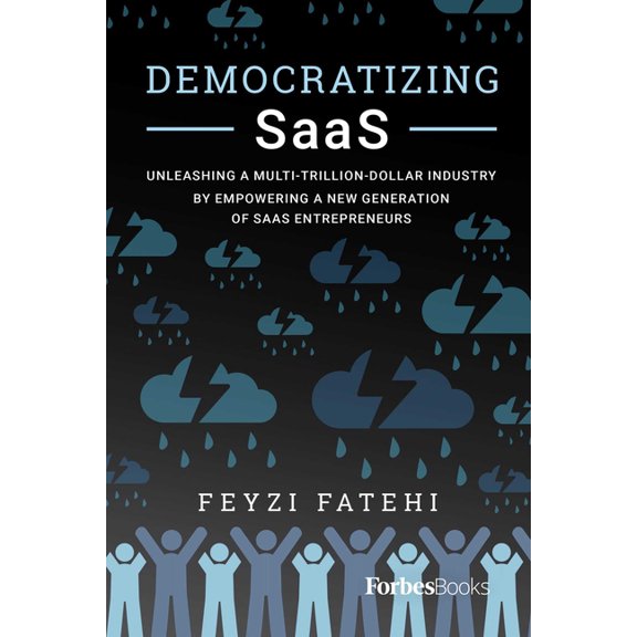Democratizing Saas: Unleashing a Multi-Trillion-Dollar Industry by Empowering a New Generation of Saas Entrepreneurs, (Paperback)