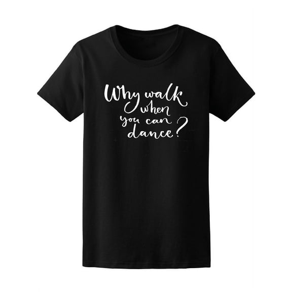 Music Why Walk When You Can Dance T-Shirt Women -Image by Shutterstock, Female Small