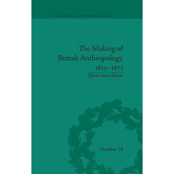 Sci & Culture in the Nineteenth Century The Making of British Anthropology, 1813-1871, Book 87, (Paperback)