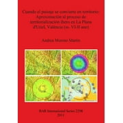 BAR International: Cuando el paisaje se convierte en territorio: Aproximacin al proceso de territorializacin bero en La Plana d'Utiel, Valncia (ss. VI-II ane) (Paperback)