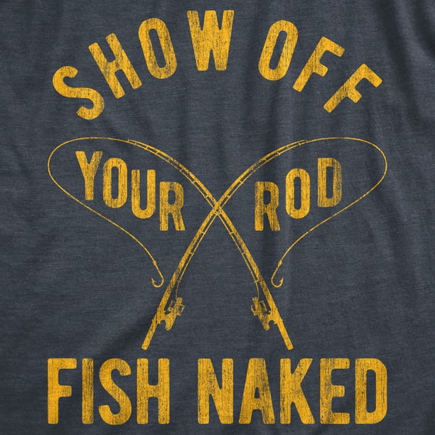Mens Show Off Your Rod Fish Naked T Shirt Funny Crazy Fishing Pole