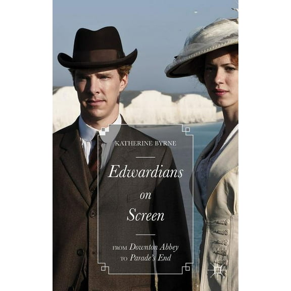 Edwardians on Screen: From Downton Abbey to Parade's End, (Hardcover)