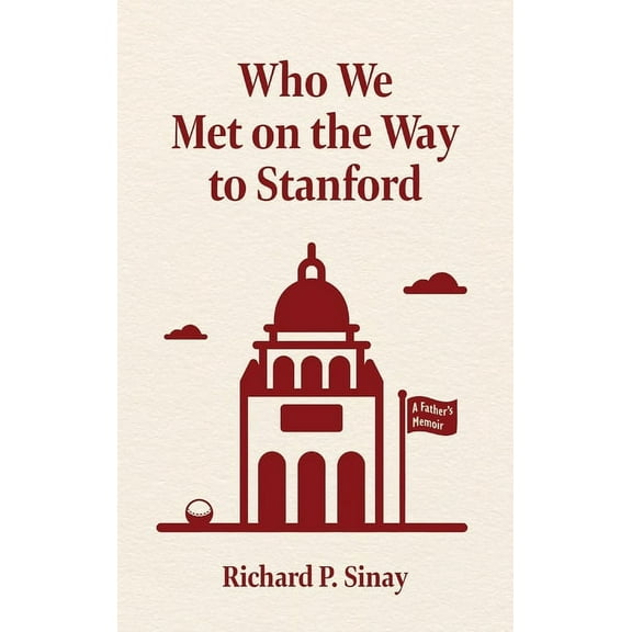 Who We Met on the Way to Stanford: A Father's Memoir, (Hardcover)