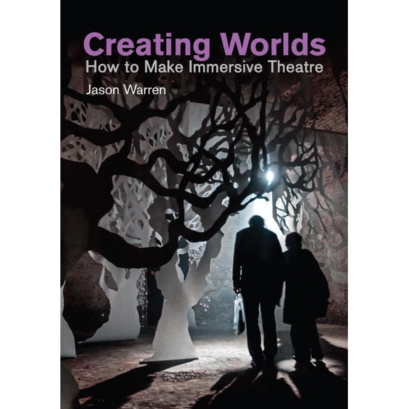 Creating Worlds: How to Make Immersive Theatre (Paperback)